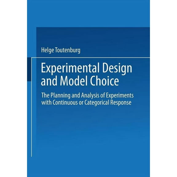 Experimental Design and Model Choice: The Planning and Analysis of Experiments with Continuous or Categorical Response, (Paperback)
