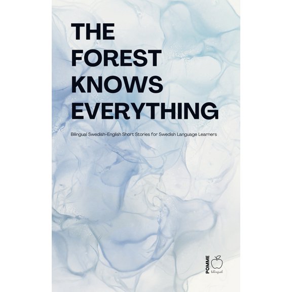 The Forest Knows Everything: Bilingual Swedish-English Short Stories for Swedish Language Learners, (Paperback)