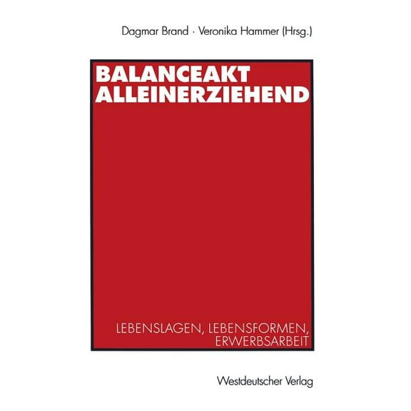 Balanceakt Alleinerziehend: Lebenslagen, Lebensformen, Erwerbsarbeit, (Paperback)