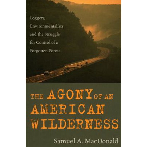Pre-Owned The Agony of an American Wilderness: Loggers, Environmentalists, and the Struggle for Control of a Forgotten Forest (Paperback) 0742541584 9780742541580