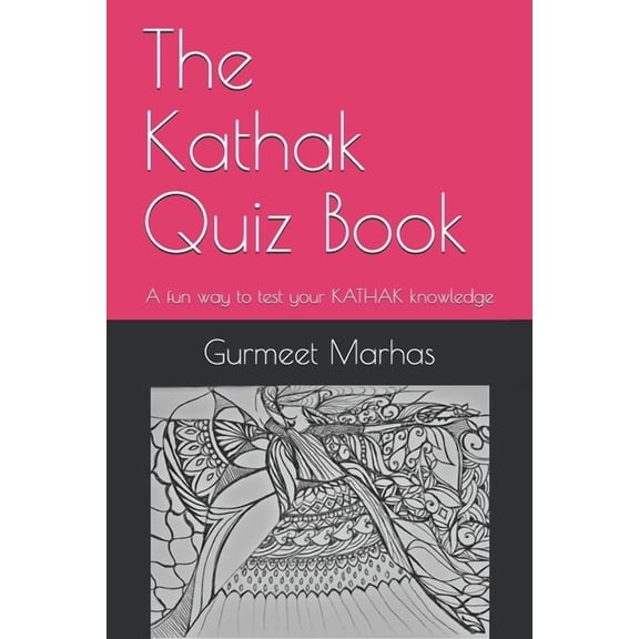 The Kathak Quiz Book: A fun way to test your Kathak knowledge, (Paperback)