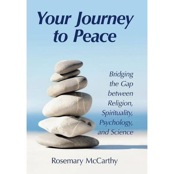 Your Journey to Peace: Bridging the Gap between Religion, Spirituality, Psychology, and Science (Hardcover)