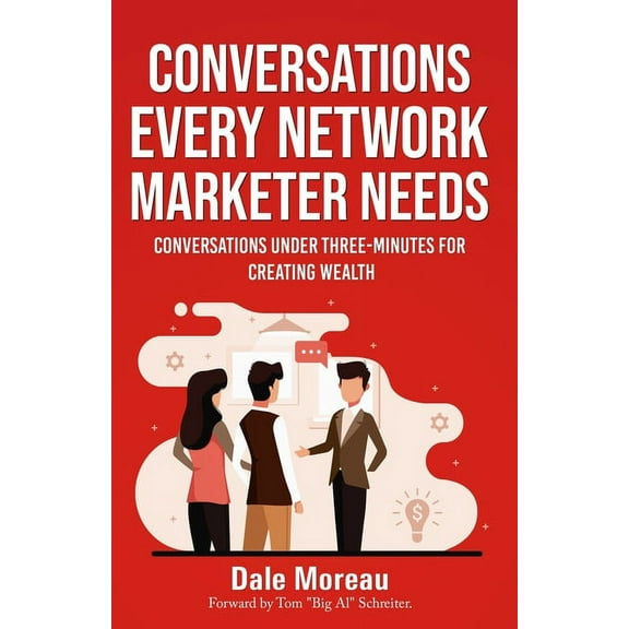 Conversations Every Network Marketer Needs: : Conversations Under Three-Minutes for Creating Wealth