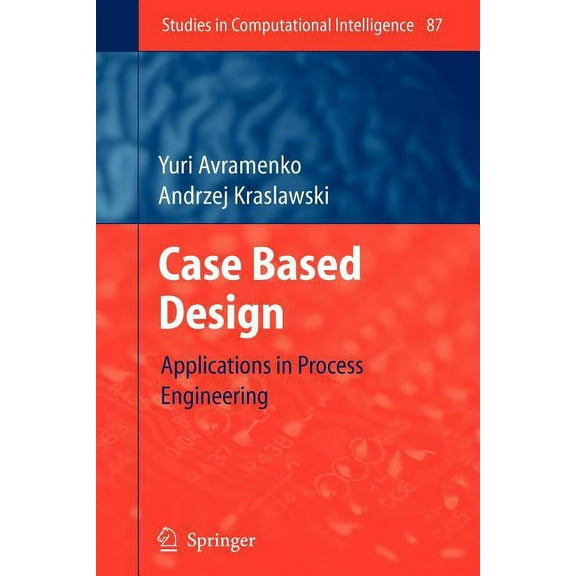 Studies in Computational Intelligence Case Based Design: Applications in Process Engineering, Book 87, (Paperback)