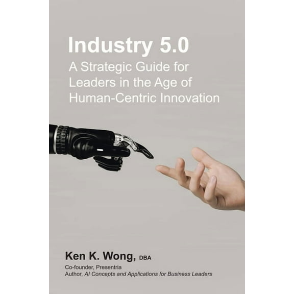Industry 5.0: A Strategic Guide for Leaders in the Age of Human-Centric Innovation, (Paperback)