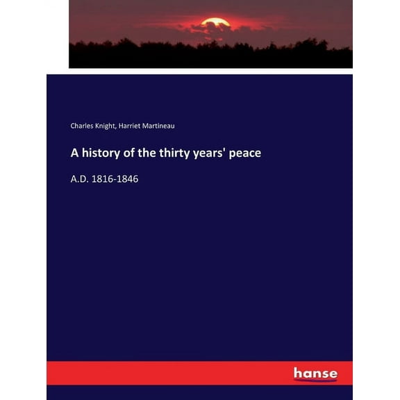A history of the thirty years' peace: A.D. 1816-1846, (Paperback)