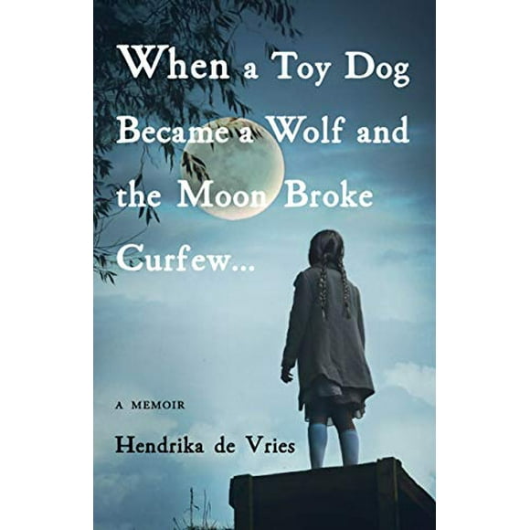 When a Toy Dog Became a Wolf and the Moon Broke Curfew: A Memoir