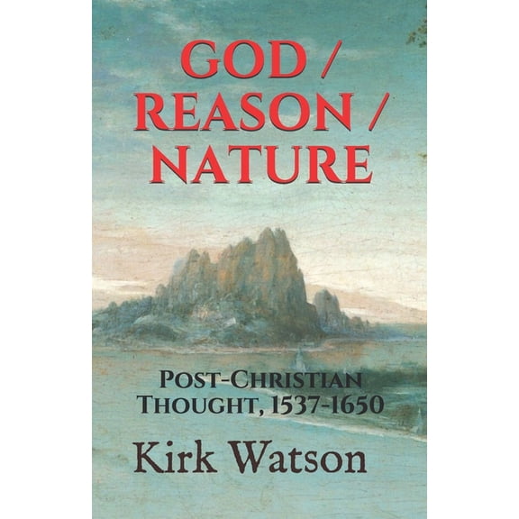 God / Reason / Nature: Post-Christian Thought, 1537-1650 (Paperback)