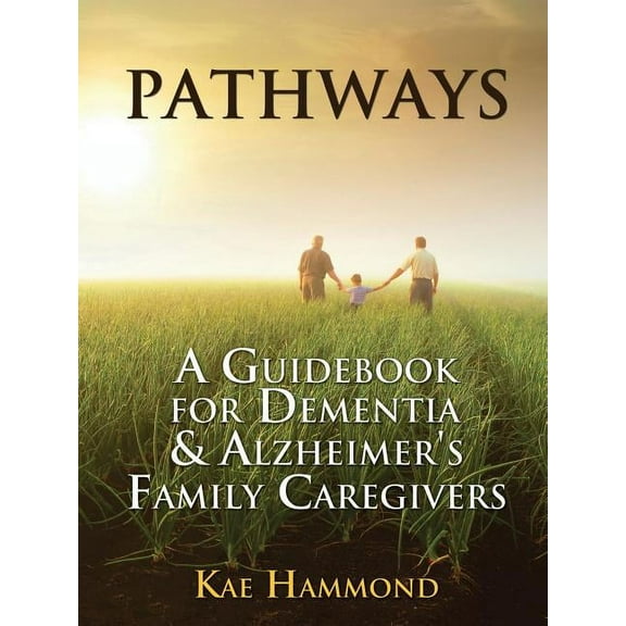 Pathways: A Guidebook for Dementia & Alzheimer's Family Caregivers, (Paperback)