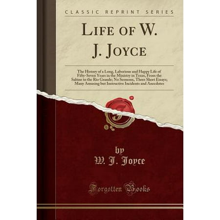 Rio Skagit Short Head - Life of W. J. Joyce : The History of a Long, Laborious and Happy Life of Fifty-Seven Years in the Ministry in Texas, from the Sabine to the Rio Grande; No Sermons, Three Short Essays; Many Amusing But Instructive Incidents and Anecdotes (Classic Reprint)
