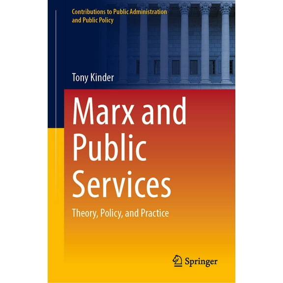 Contributions to Public Administration a Marx and Public Services: Theory, Policy, and Practice, (Hardcover)