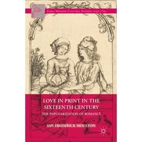 Early Modern Cultural Studies 1500-1700 Love in Print in the Sixteenth Century: The Popularization of Romance, (Paperback)