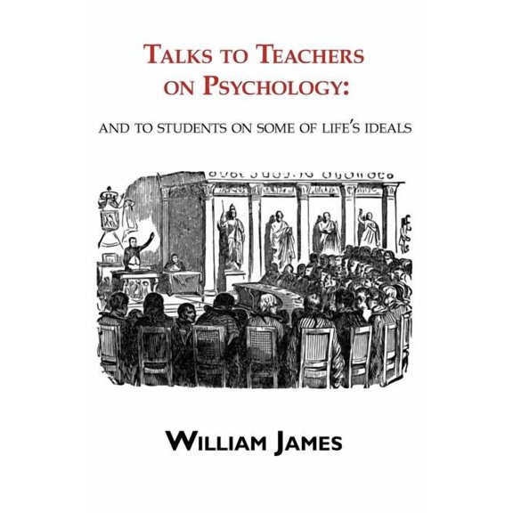 Talks to Teachers on Psychology: & to Students on Some of Life's Ideals, (Paperback)