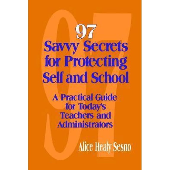 Pre-Owned 97 Savvy Secrets for Protecting Self and School: A Practical Guide for Today's Teachers and Administrators (Paperback) 0803967292 9780803967298