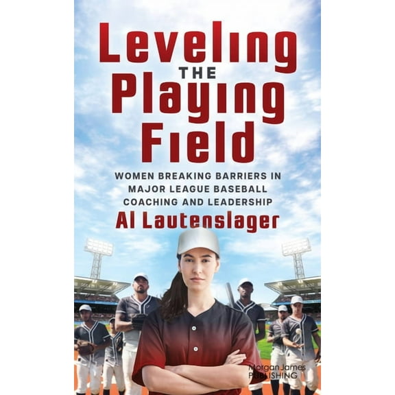 Leveling the Playing Field: Women Breaking Barriers in Major League Baseball Coaching and Leadership, (Paperback)