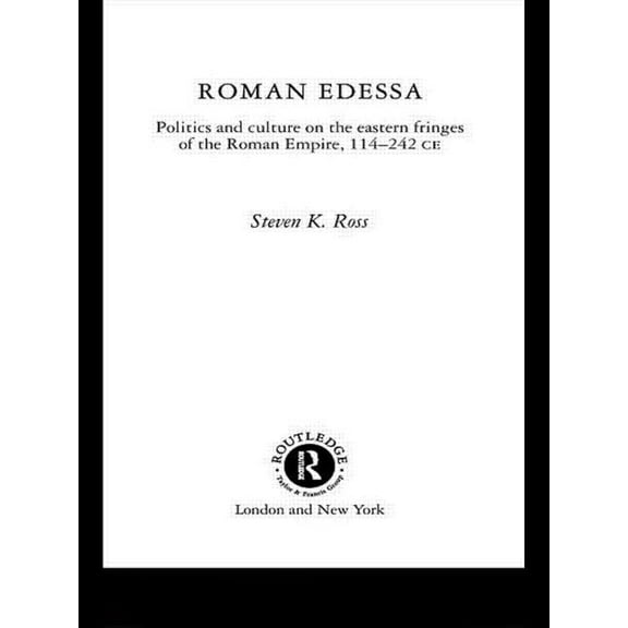 Roman Edessa: Politics and Culture on the Eastern Fringes of the Roman Empire, 114 - 242 C.E., (Paperback)