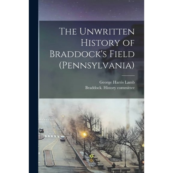 The Unwritten History of Braddock's Field (Pennsylvania), (Paperback)