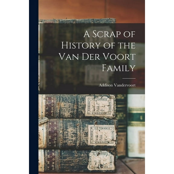 A Scrap of History of the Van Der Voort Family, (Paperback)
