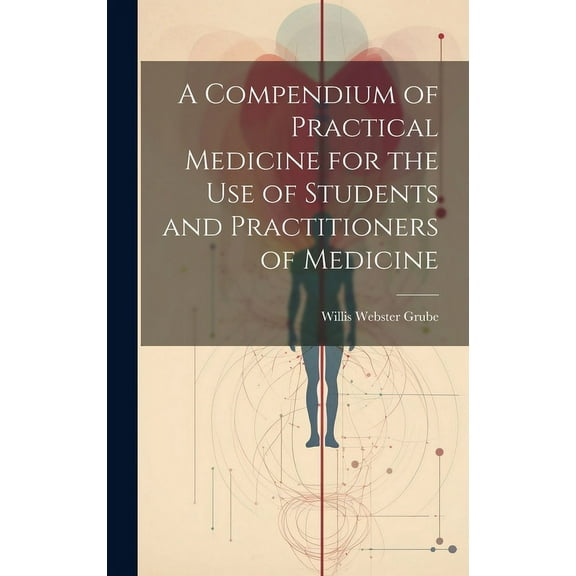 A Compendium of Practical Medicine for the Use of Students and Practitioners of Medicine (Hardcover)