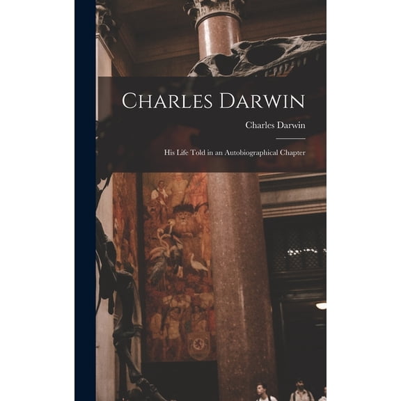 Charles Darwin : His Life Told in an Autobiographical Chapter (Hardcover)