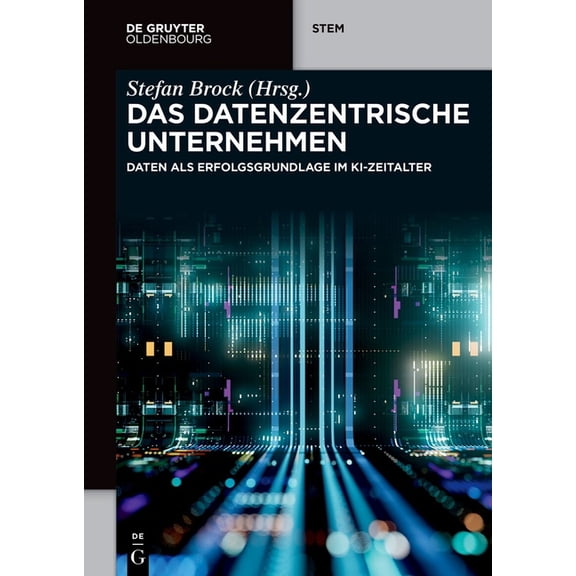 de Gruyter Stem Das Datenzentrische Unternehmen: Daten ALS Erfolgsgrundlage Im Ki-Zeitalter, (Paperback)