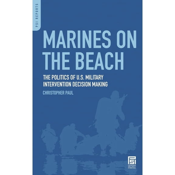 PSI Reports Marines on the Beach: The Politics of U.S. Military Intervention Decision Making, (Hardcover)