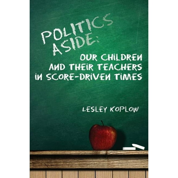 Politics Aside: Our Children and Their Teachers in Score-Driven Times (Paperback)