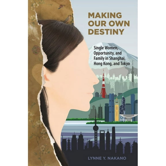 Making Our Own Destiny: Single Women, Opportunity, and Family in Shanghai, Hong Kong, and Tokyo (Paperback)