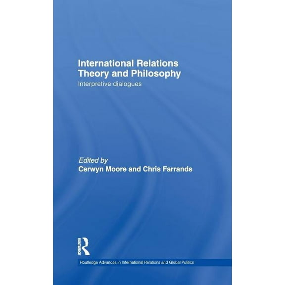 Routledge Advances in International Rela International Relations Theory and Philosophy: Interpretive dialogues, (Hardcover)