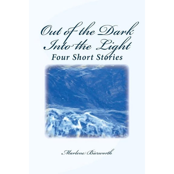 Out of the Dark Into the Light : Four Short Stories