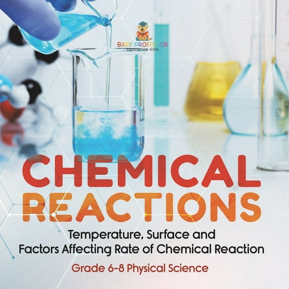 Chemical Reactions Temperature, Surface and Factors Affecting Rate of Chemical Reaction Grade 6-8 Physical Science, (Paperback)