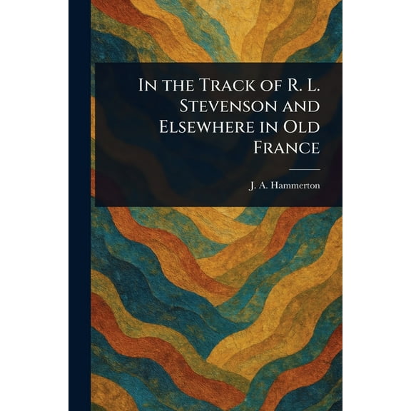 In the Track of R. L. Stevenson and Elsewhere in Old France, (Paperback)