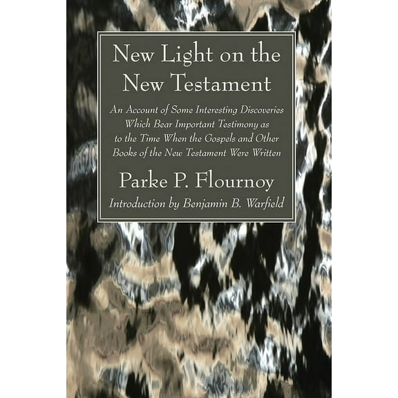 New Light on the New Testament: An Account of Some Interesting Discoveries Which Bear Important Testimony as to the Time, (Paperback)