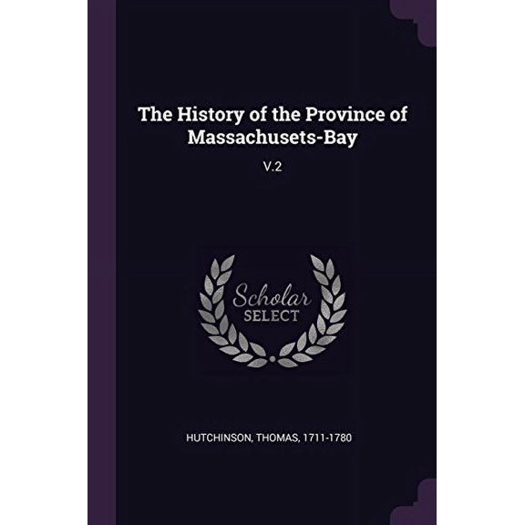 The History of the Province of Massachusets-Bay: V.2 Paperback 1378903110 9781378903117 Thomas Hutchinson