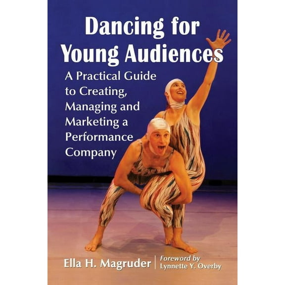 Dancing for Young Audiences: A Practical Guide to Creating, Managing and Marketing a Performance Company, (Paperback)