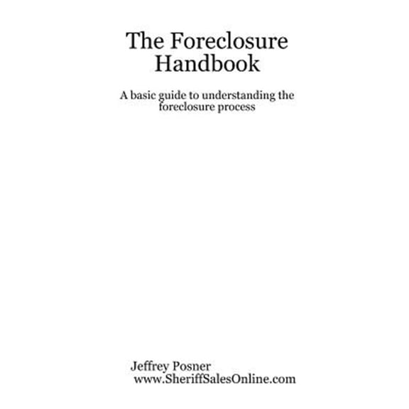 Pre-Owned Foreclosure Handbook : A Basic Guide to Understanding the Foreclosure Process