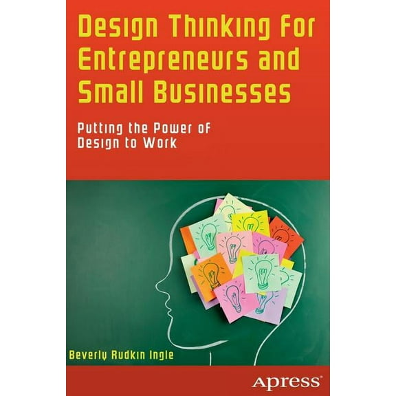 Design Thinking for Entrepreneurs and Small Businesses: Putting the Power of Design to Work, (Paperback)