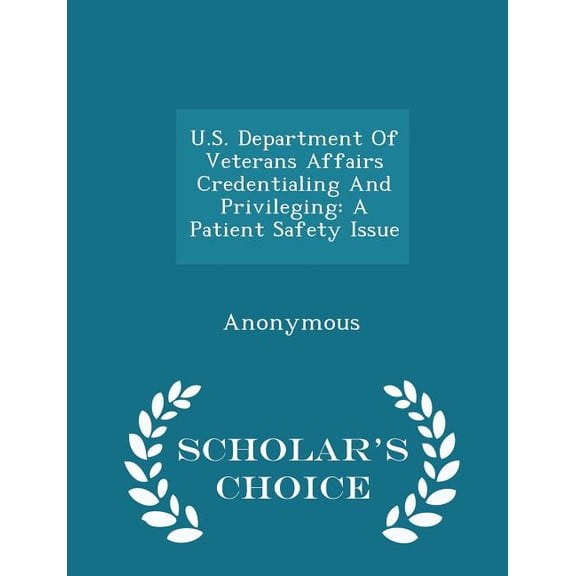 U.S. Department of Veterans Affairs Credentialing and Privileging : A Patient Safety Issue - Scholar's Choice Edition (Paperback)
