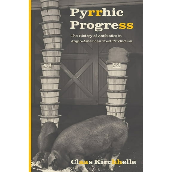 Critical Issues in Health and Medicine: Pyrrhic Progress : The History of Antibiotics in Anglo-American Food Production (Hardcover)