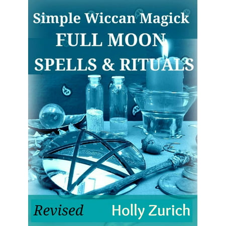 Simple Wiccan Magick Full Moon Spells and Rituals -