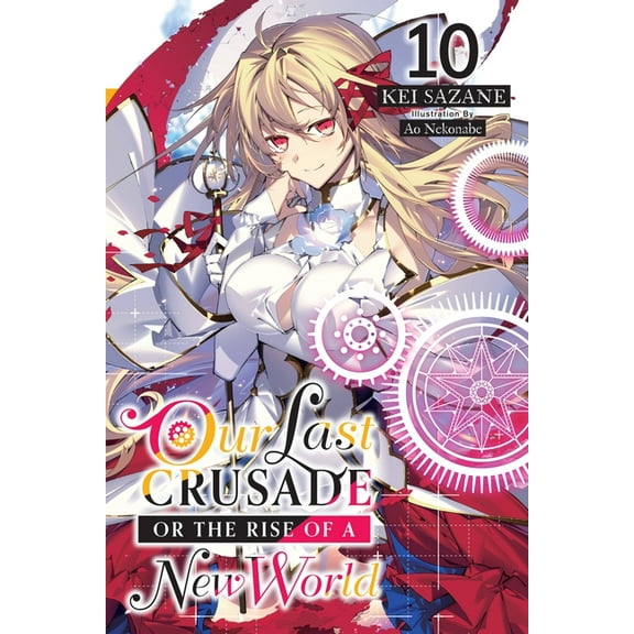Our Last Crusade or the Rise of a New Wo Our Last Crusade or the Rise of a New World, Vol. 10 (Light Novel): Volume 10, Book 10, (Paperback)