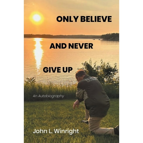Only Believe and Never Give Up: An Autobiography, (Paperback)