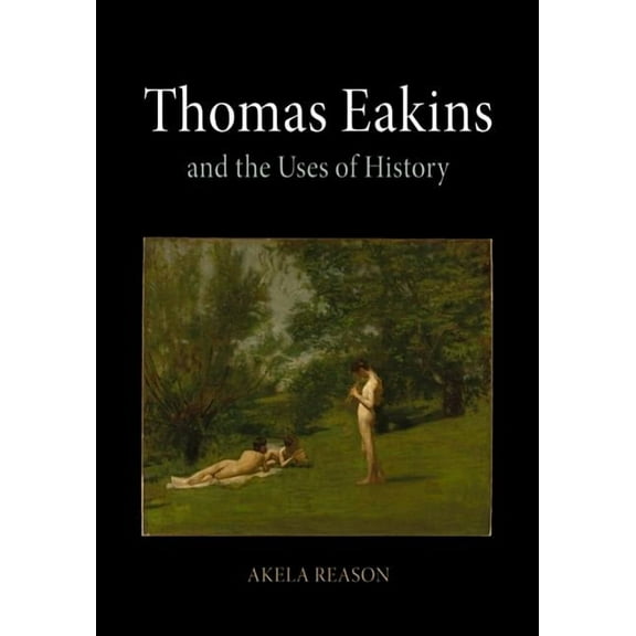 Thomas Eakins and the Uses of History, (Hardcover)