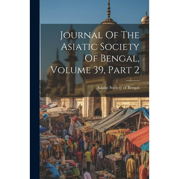 Journal Of The Asiatic Society Of Bengal, Volume 39, Part 2 (Paperback)
