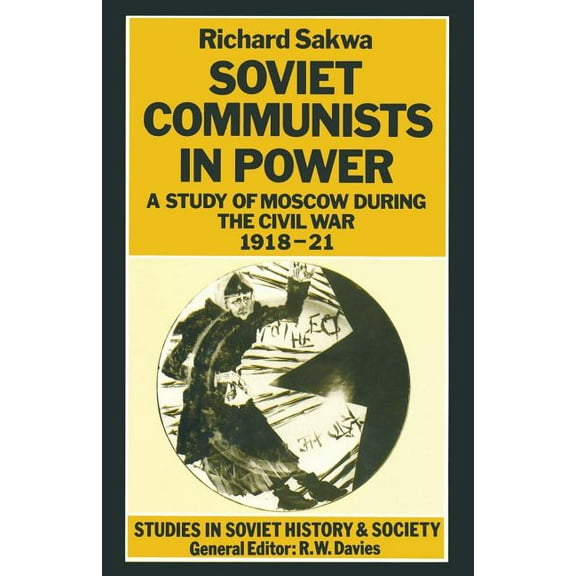 Soviet Communists in Power: A Study of Moscow During the Civil War, 1918-21, (Paperback)