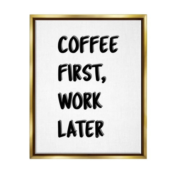 Stupell Industries Coffee First Work Later Food & Beverage Painting Gold Floater Framed Canvas Art Print Wall Art, 25 x 31