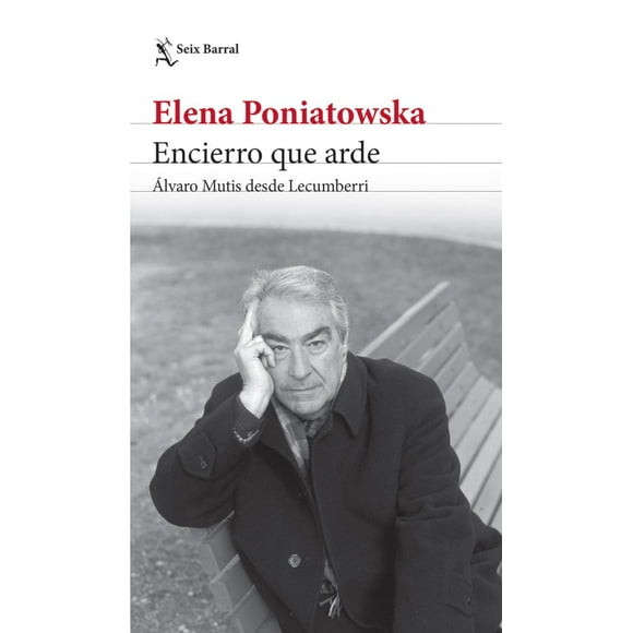 ENCIERRO QUE ARDE. ALVARO MUTIS DESDE LECUMBERRI EDITORIAL SEIX BARRAL ELENA PONIATOWSKA