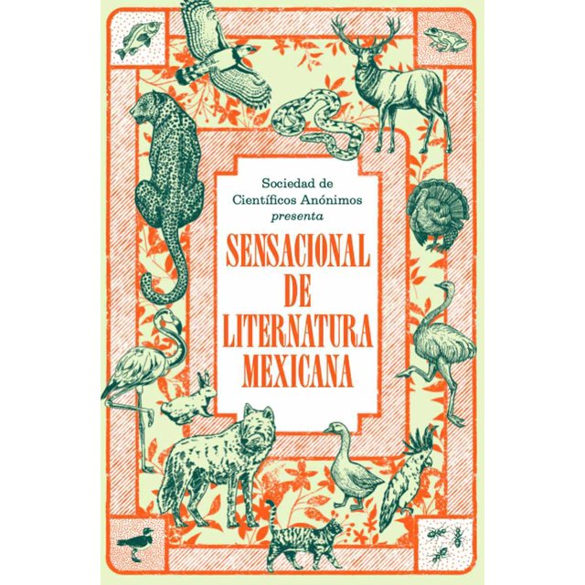 sensacional de liternatura mexicana Libro físico nuevo y original — portada frontal centrada; caja blanca con título en serif naranja "Sensacional de Liternatura Mexicana" y texto superior "Sociedad de Científicos Anónimos presenta"; borde crema y naranja con ilustraciones lineales verdes de fauna mexicana (venado, jaguar, serpiente, ave, zorro, flamenco, tortuga) y motivos florales en el fondo; diseño editorial de estilo vintage.