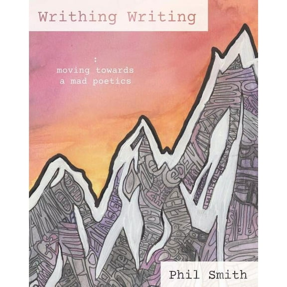 Writhing Writing: Moving Towards a Mad Poetics, (Paperback)
