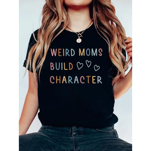 100% Cotton Weird Moms Build Character Funny Mother's Day T-Shirt Women's Graphic Tee Casual Tops